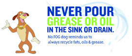 Never pour grease or oil down the drain. No FOG dog reminds us to always recyle fats, oils and grease.